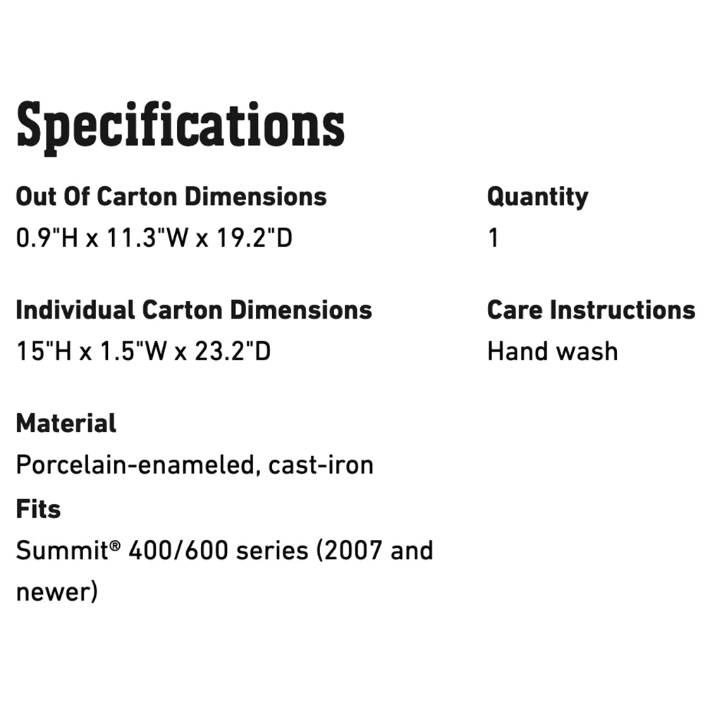 Specs: porcelain-enamelled cast-iron griddle; fits Summit 400/600 series; hand wash